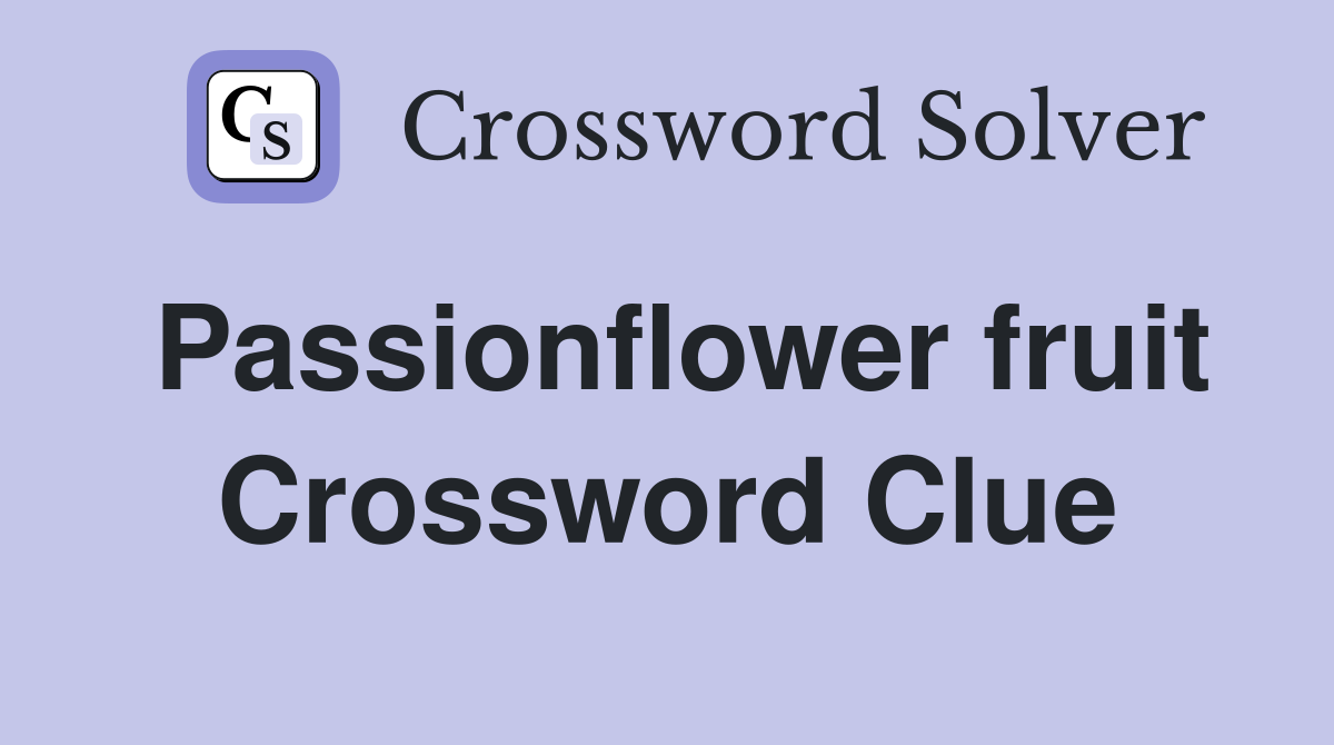 Passionflower fruit Crossword Clue