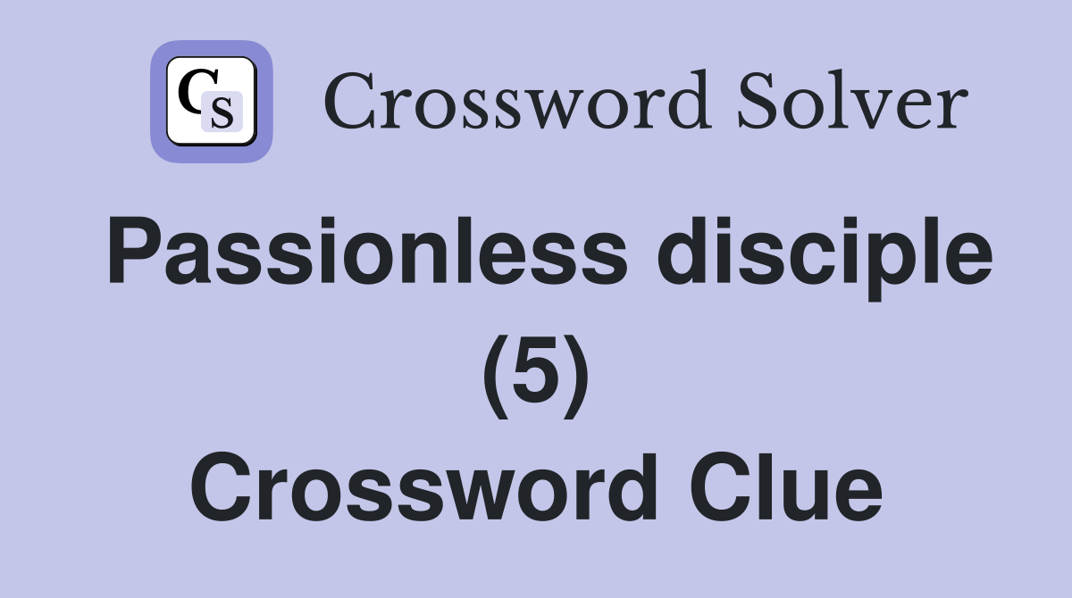 Passionless disciple (5) Crossword Clue