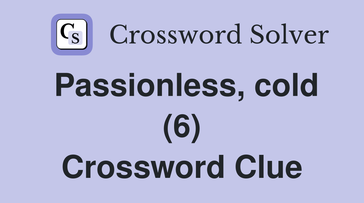 Passionless, cold (6) Crossword Clue