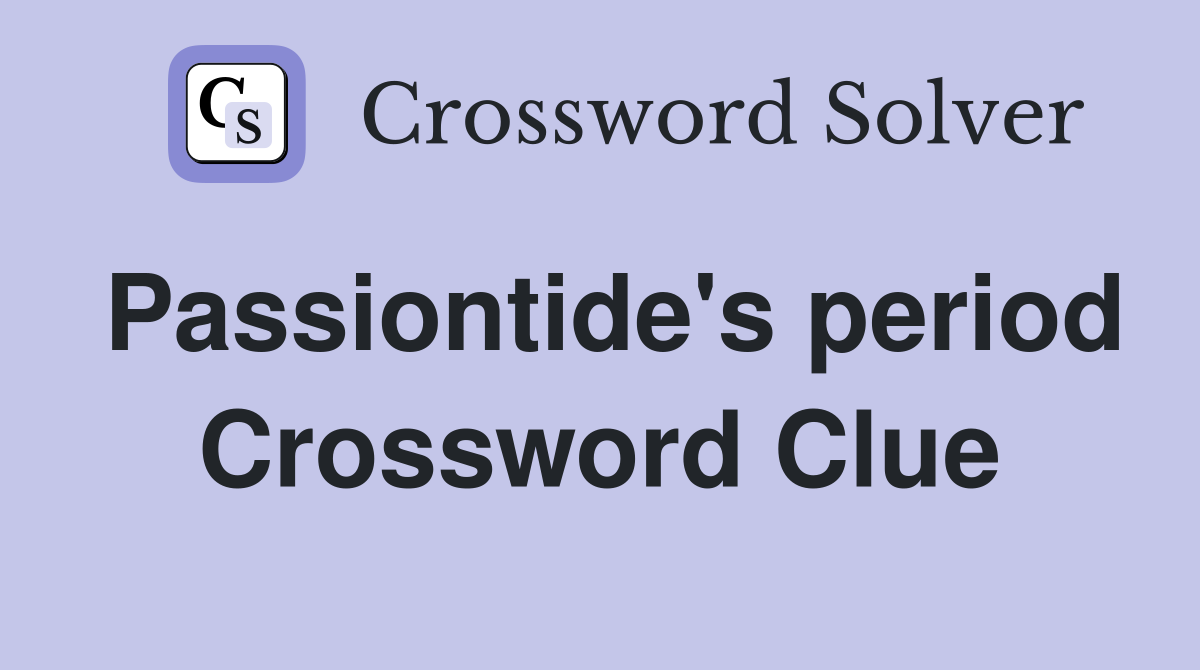 Passiontide's period Crossword Clue