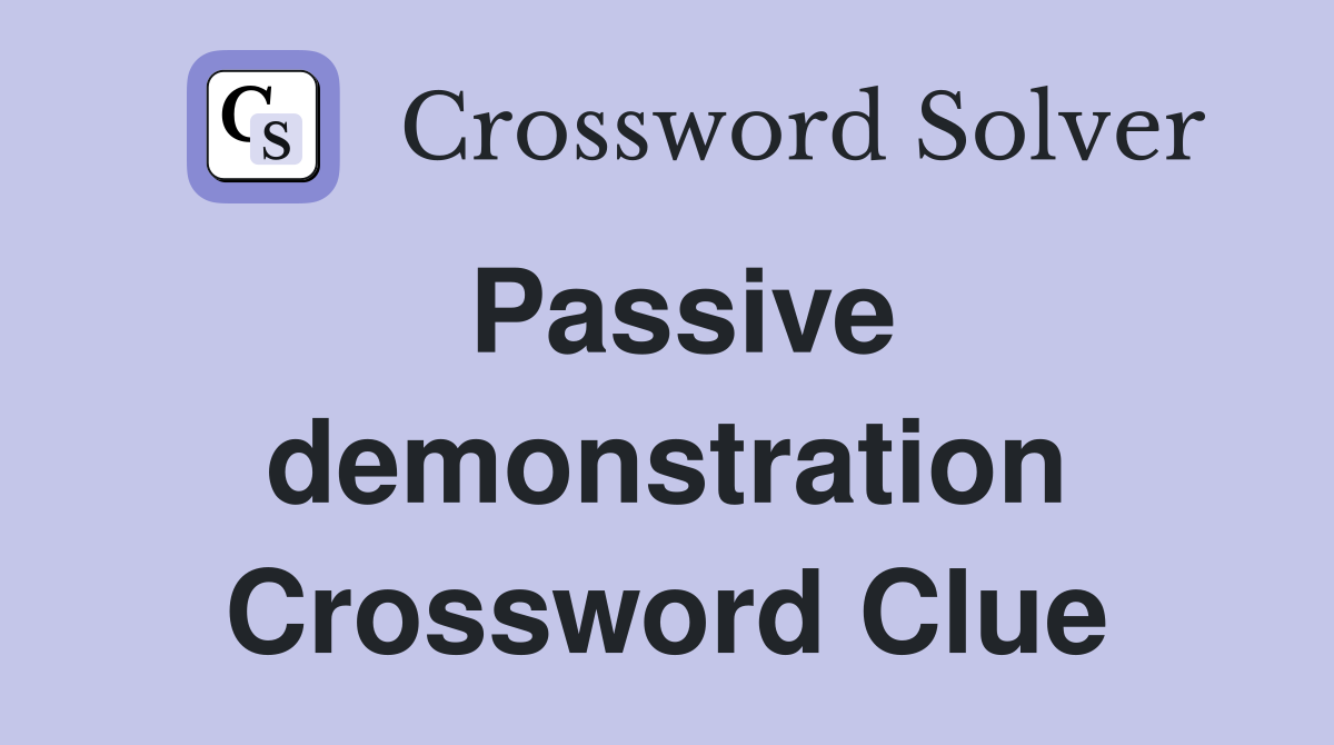 Passive demonstration Crossword Clue