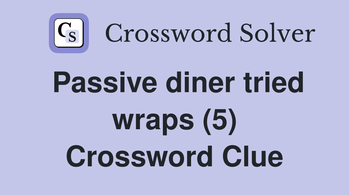 Passive diner tried wraps (5) Crossword Clue
