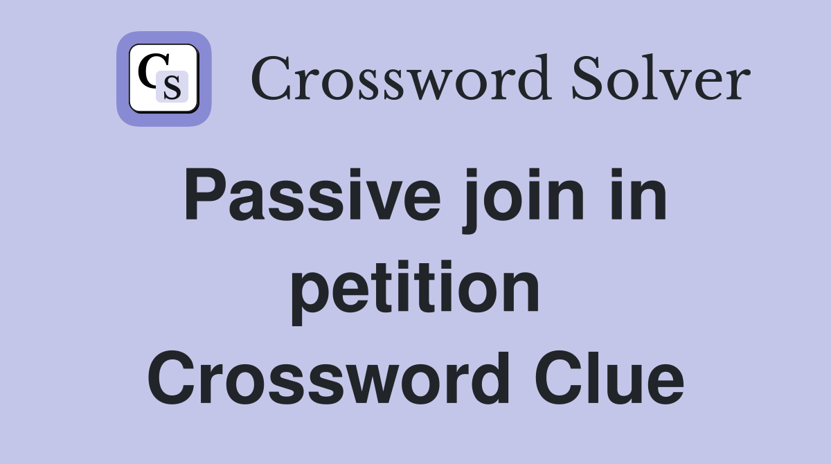 Passive join in petition Crossword Clue