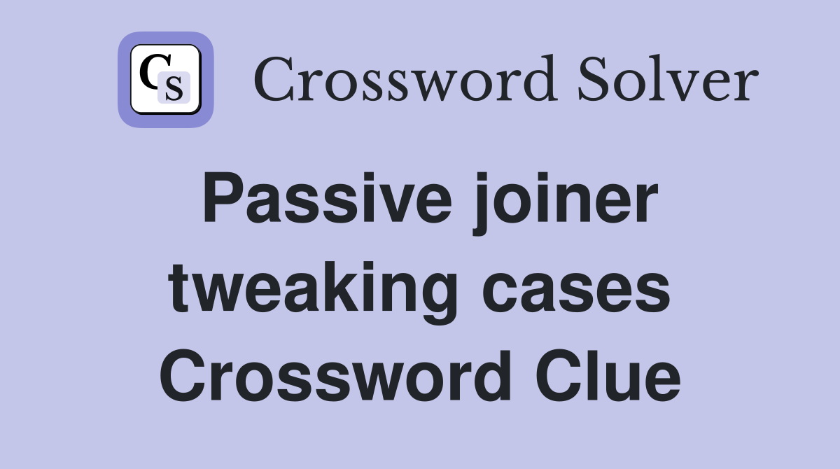 Passive joiner tweaking cases Crossword Clue
