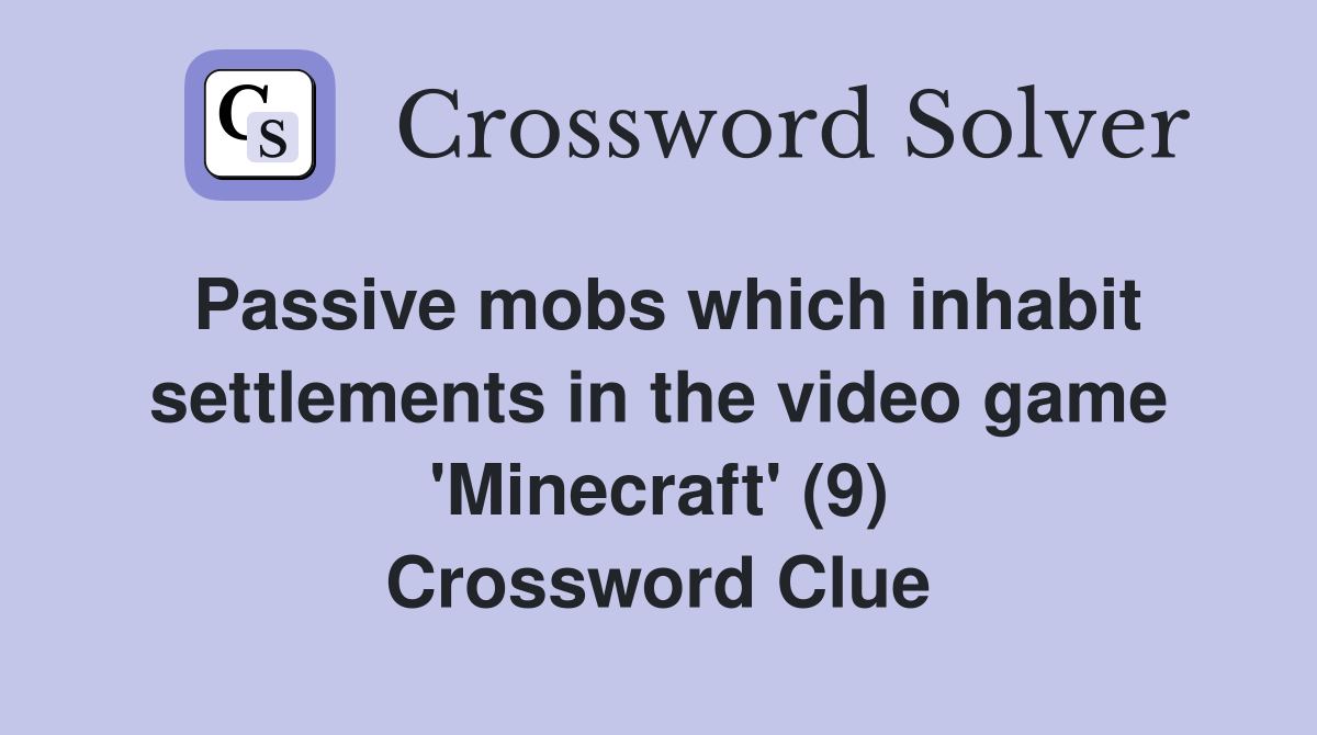 Passive mobs which inhabit settlements in the video game 'Minecraft' (9) Crossword Clue