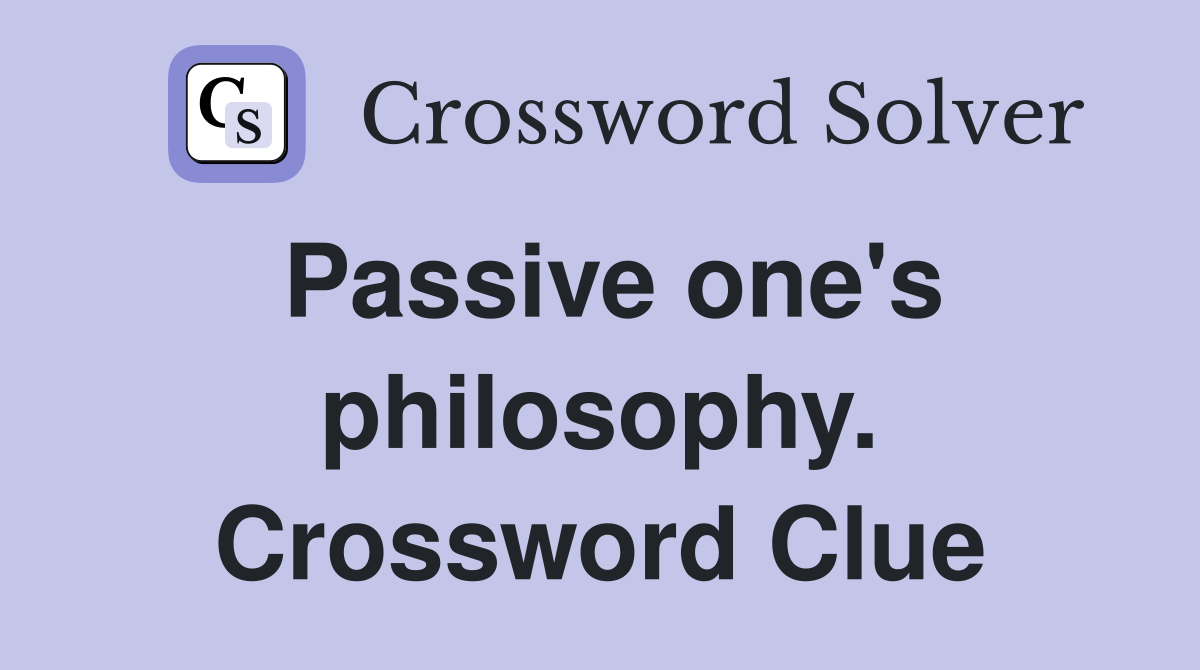 Passive one's philosophy. Crossword Clue