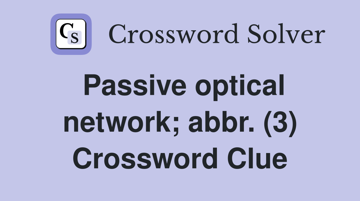 Passive optical network; abbr. (3) Crossword Clue