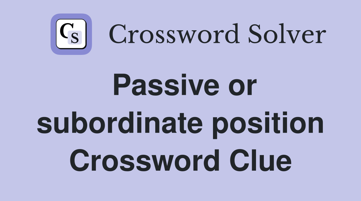 Passive or subordinate position Crossword Clue