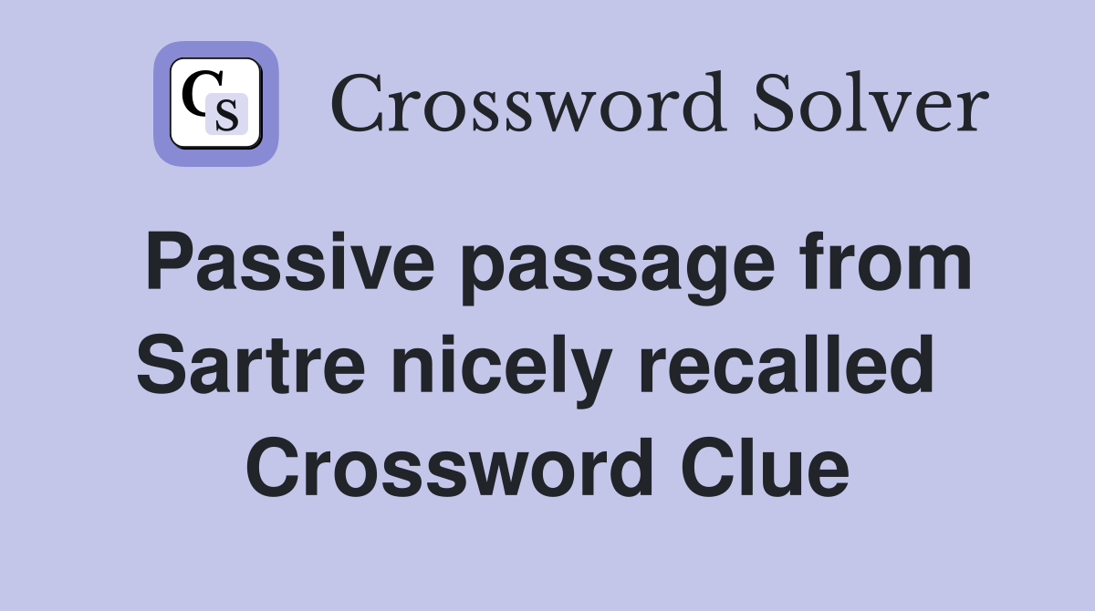 Passive passage from Sartre nicely recalled  Crossword Clue
