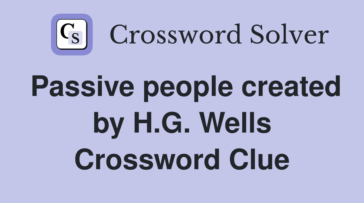Passive people created by H.G. Wells Crossword Clue