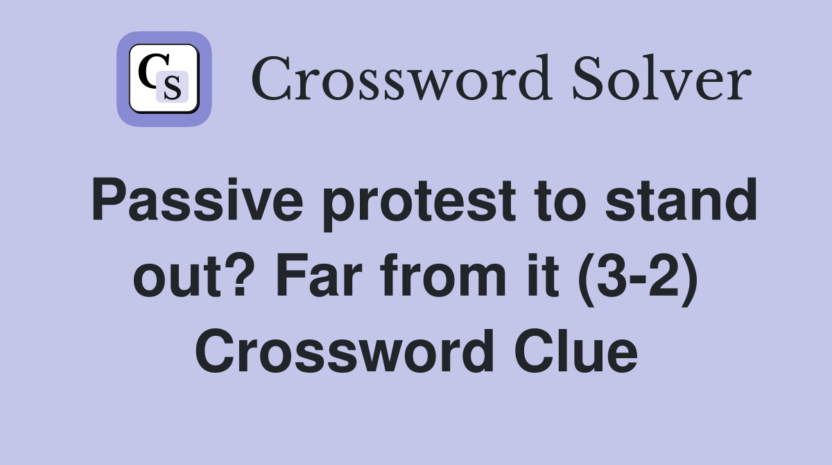 Passive protest to stand out? Far from it (3-2) Crossword Clue