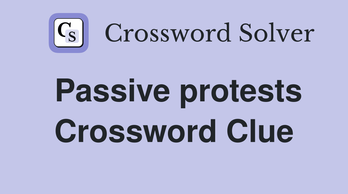 Passive protests Crossword Clue