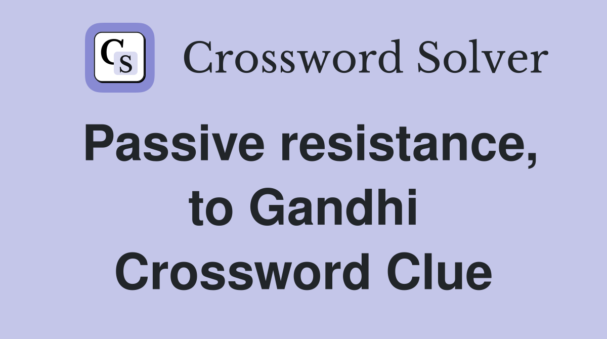 Passive resistance, to Gandhi Crossword Clue