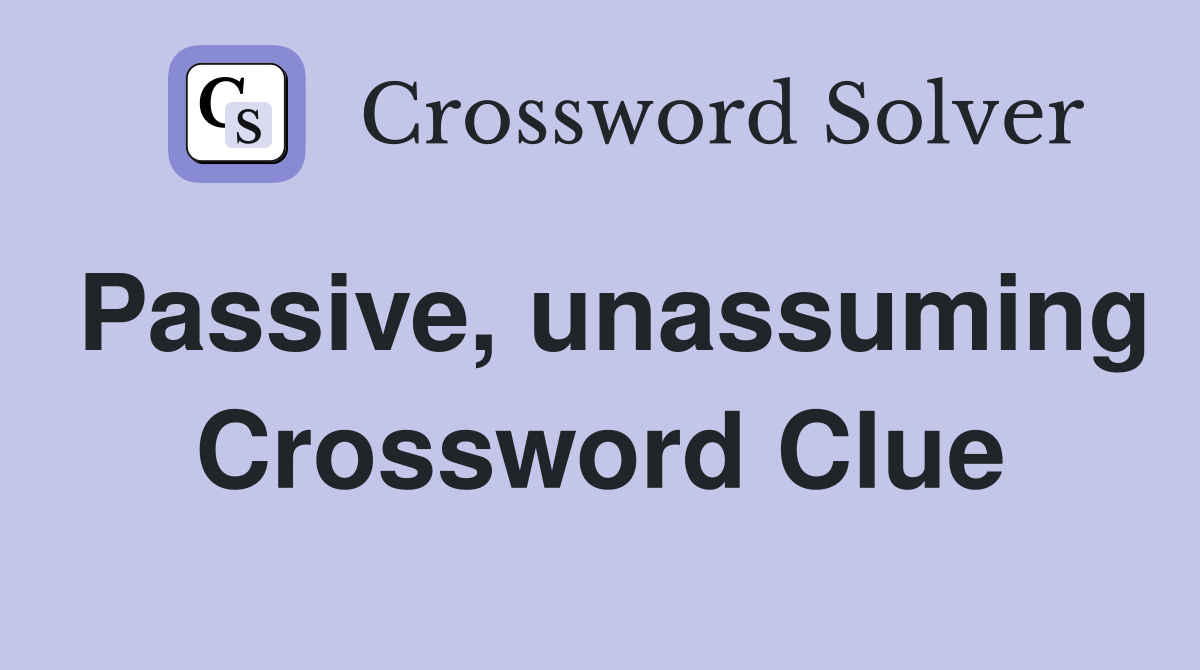 Passive, unassuming Crossword Clue