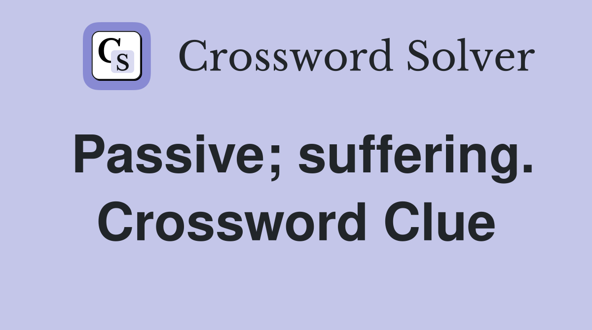 Passive; suffering. Crossword Clue