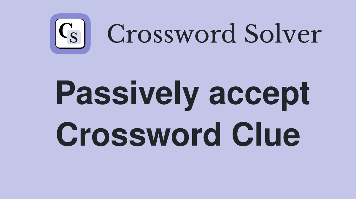 Passively accept Crossword Clue