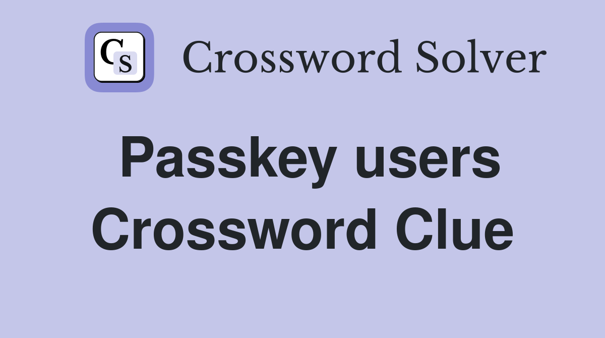 Passkey users Crossword Clue