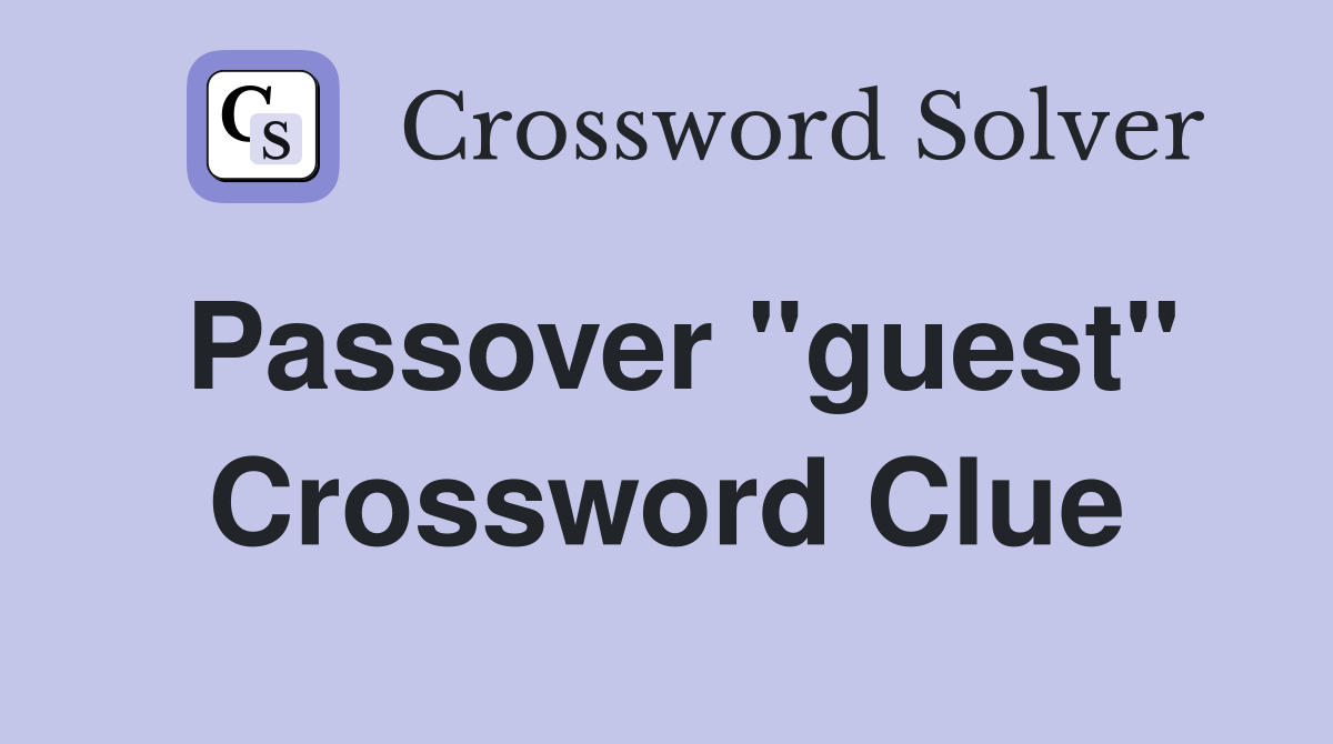 Passover "guest" Crossword Clue