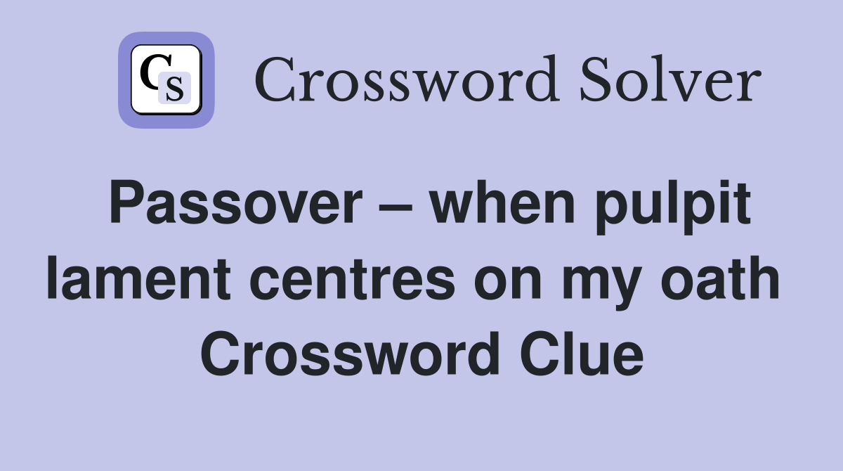 Passover – when pulpit lament centres on my oath  Crossword Clue