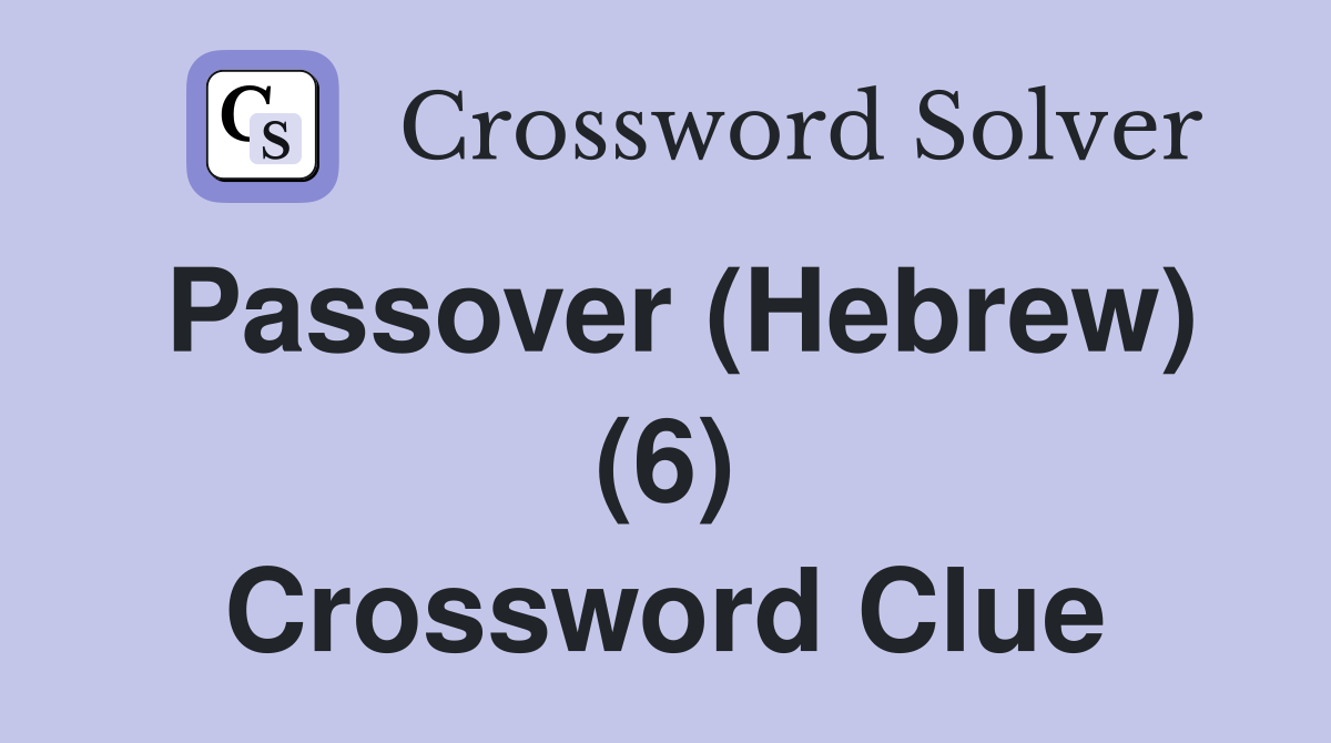 Passover (Hebrew) (6) Crossword Clue