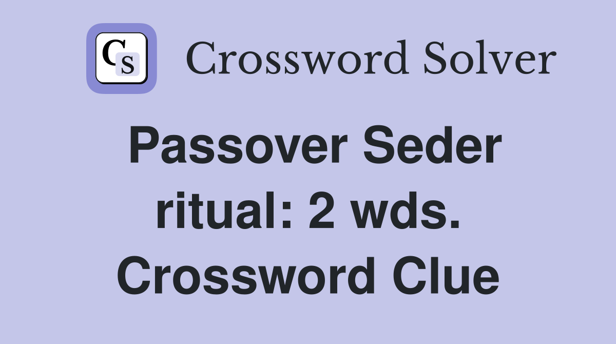 Passover Seder ritual: 2 wds. Crossword Clue