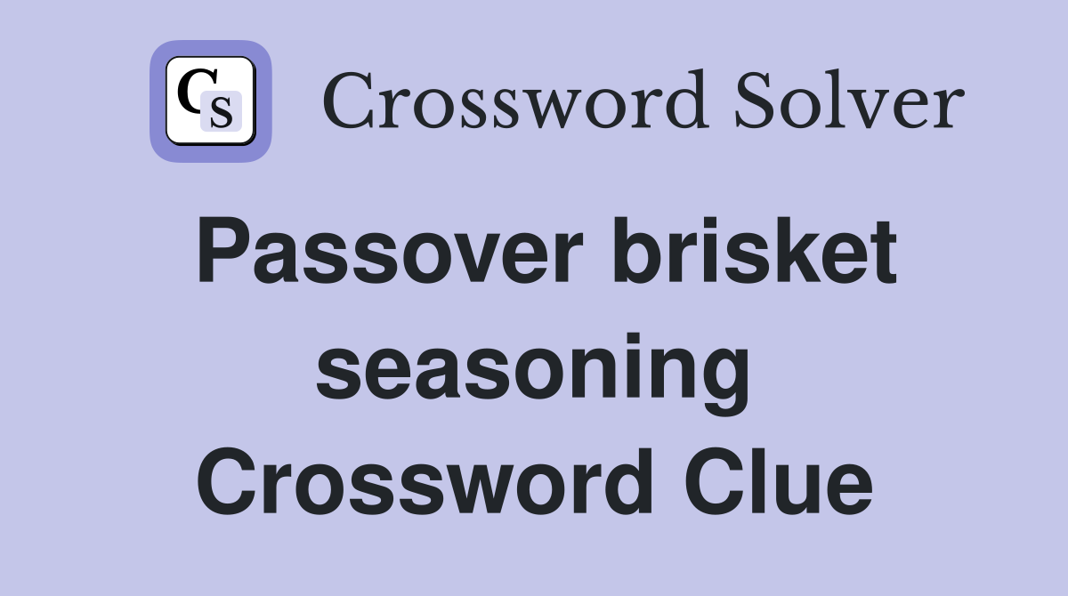 Passover brisket seasoning Crossword Clue