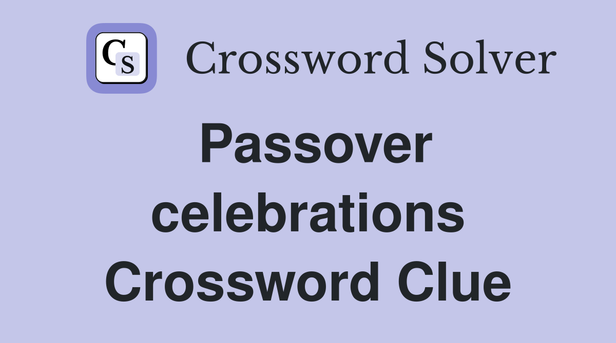 Passover celebrations Crossword Clue