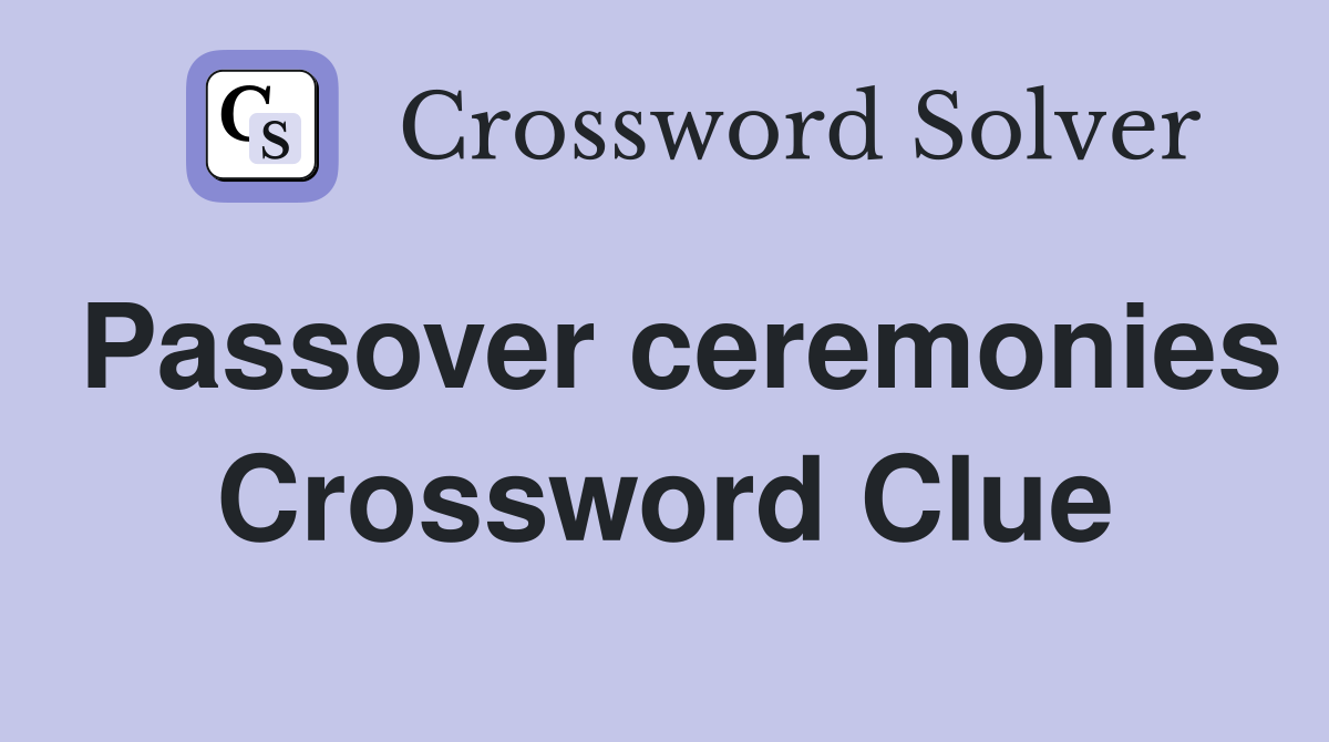 Passover ceremonies Crossword Clue