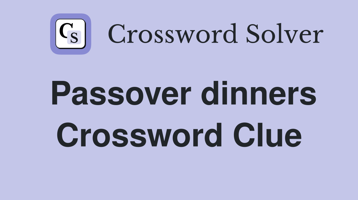 Passover dinners Crossword Clue