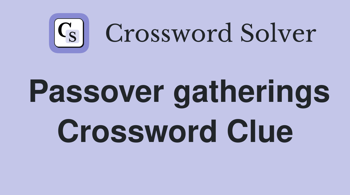 Passover gatherings Crossword Clue