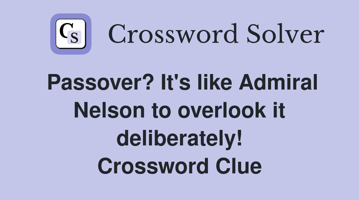Passover? It's like Admiral Nelson to overlook it deliberately! Crossword Clue