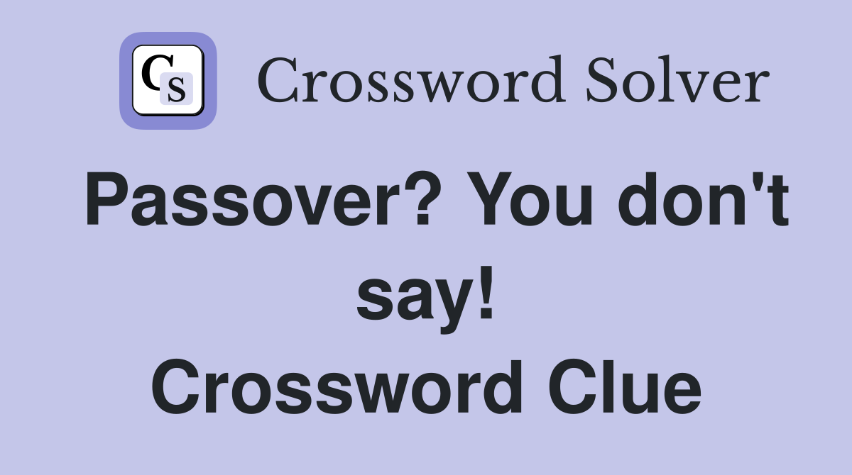 Passover? You don't say! Crossword Clue
