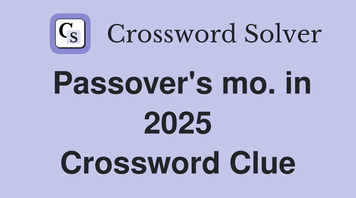 Passover's mo. in 2025 Crossword Clue