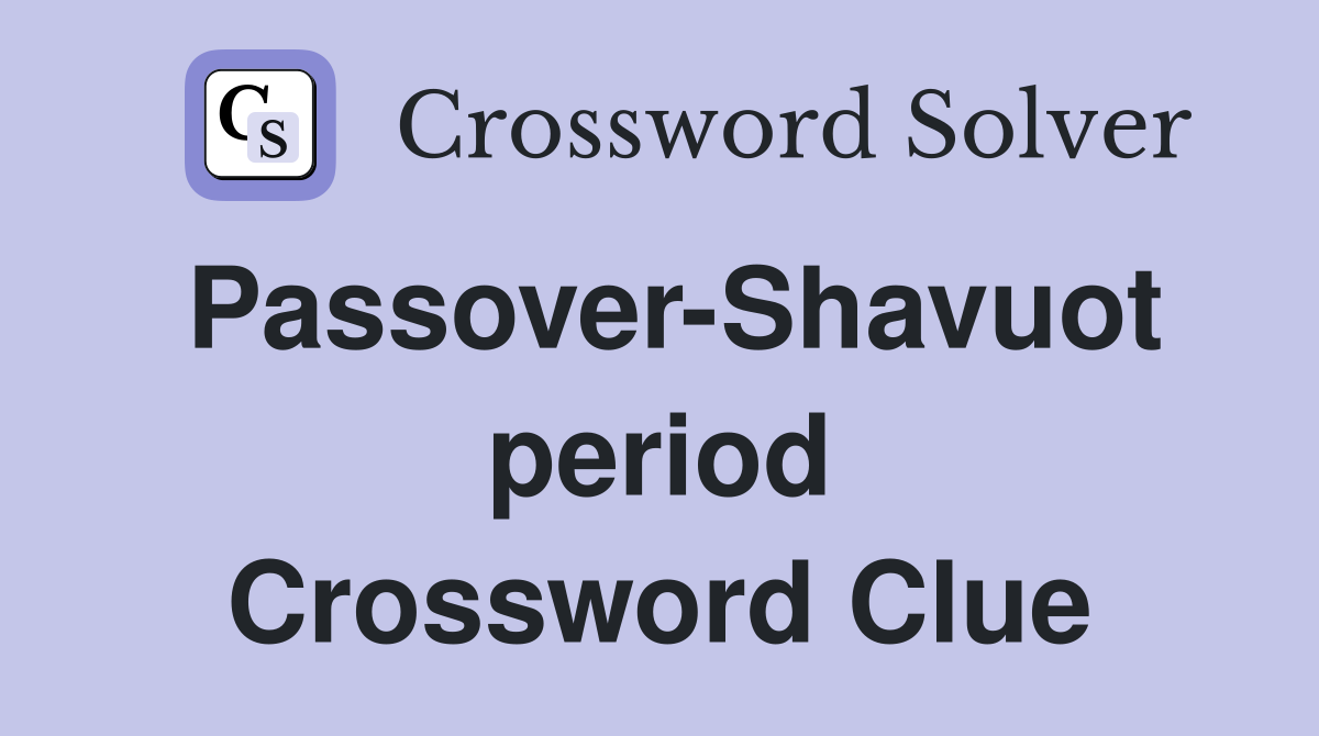 Passover-Shavuot period Crossword Clue