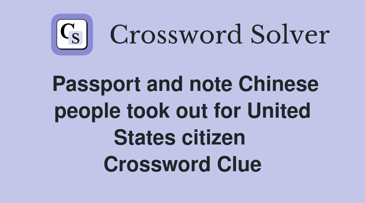 Passport and note Chinese people took out for United States citizen  Crossword Clue