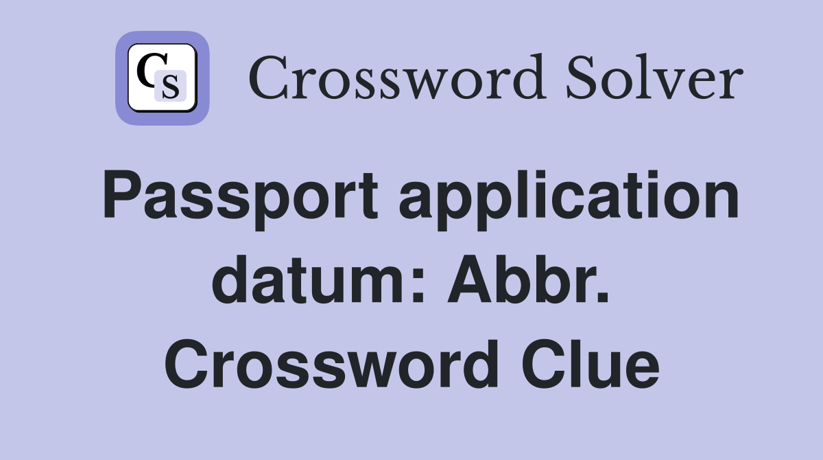 Passport application datum: Abbr. Crossword Clue