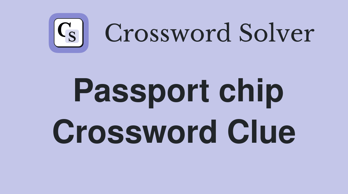 Passport chip Crossword Clue
