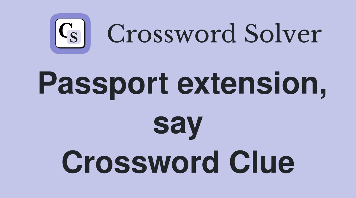 Passport extension, say Crossword Clue