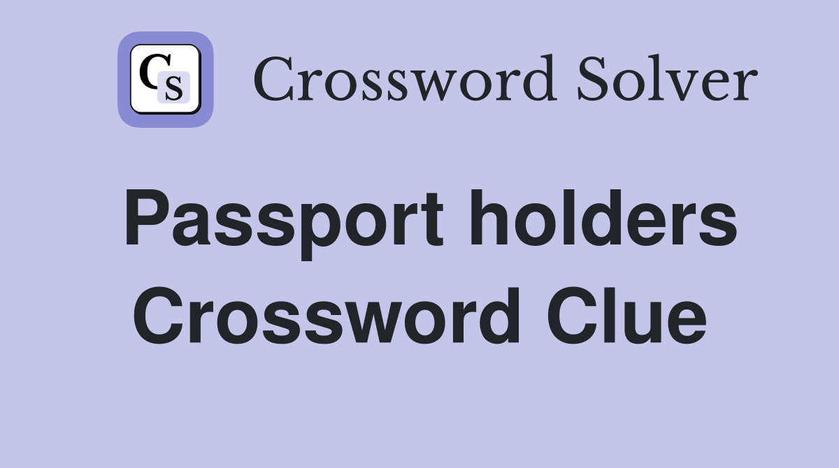 Passport holders Crossword Clue