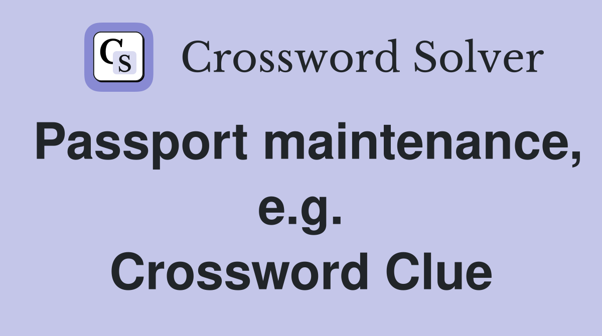 Passport maintenance, e.g. Crossword Clue
