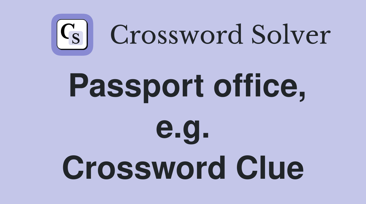 Passport office, e.g. Crossword Clue