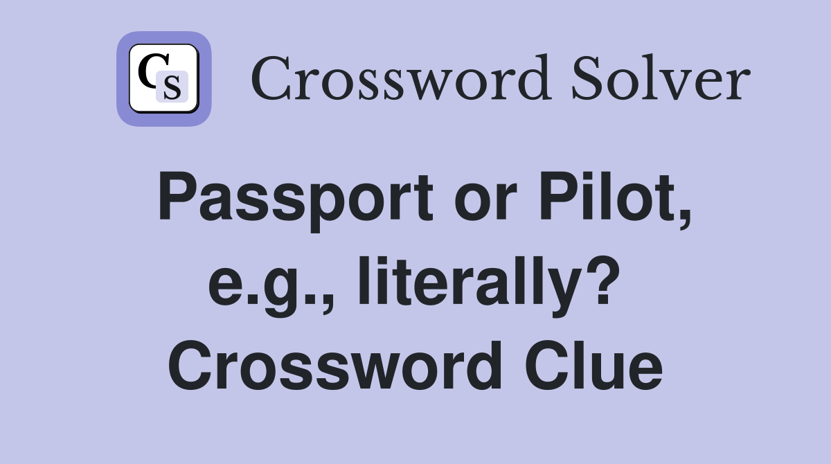 Passport or Pilot, e.g., literally? Crossword Clue