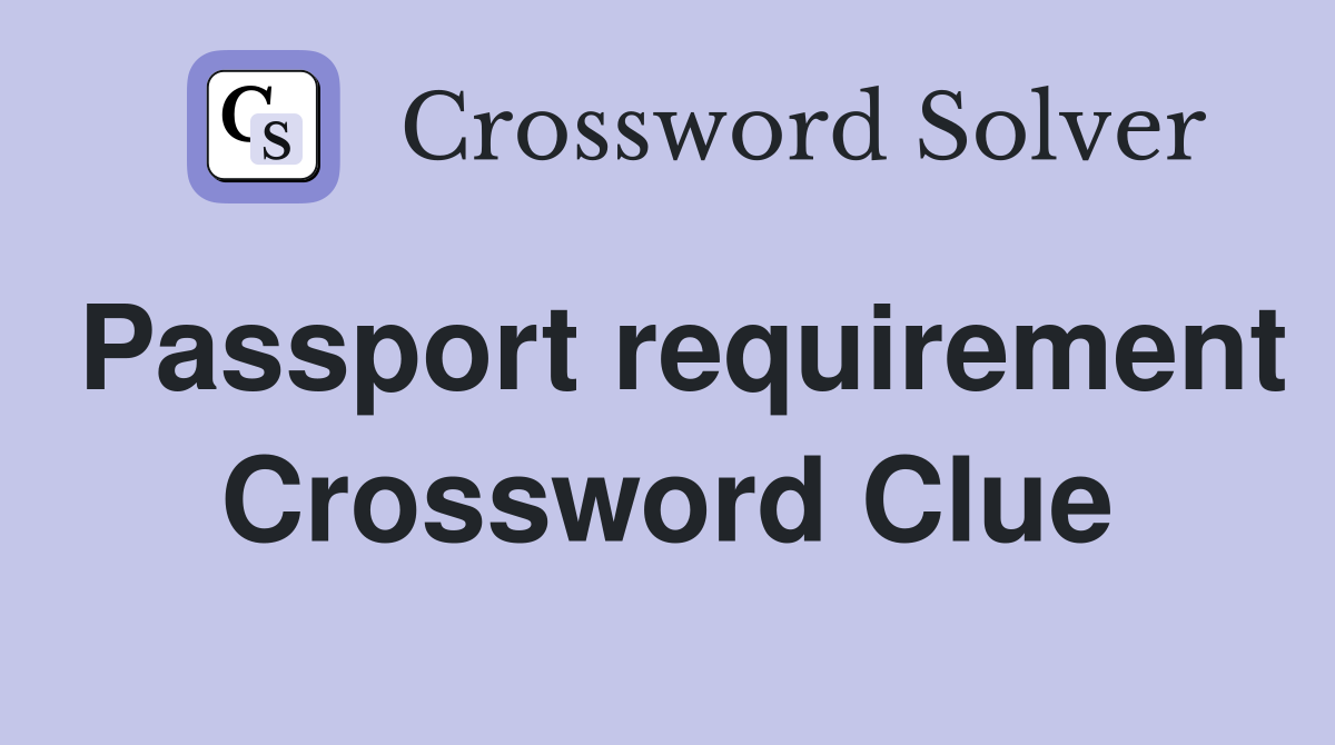 Passport requirement Crossword Clue