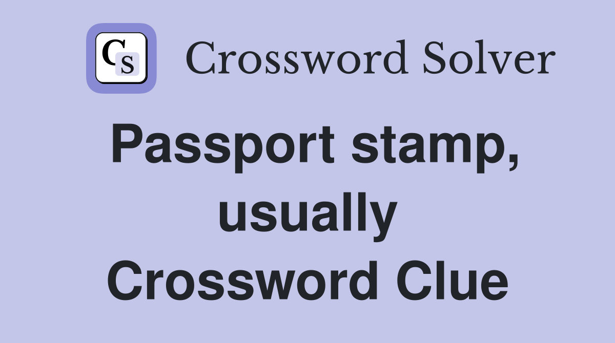 Passport stamp, usually Crossword Clue