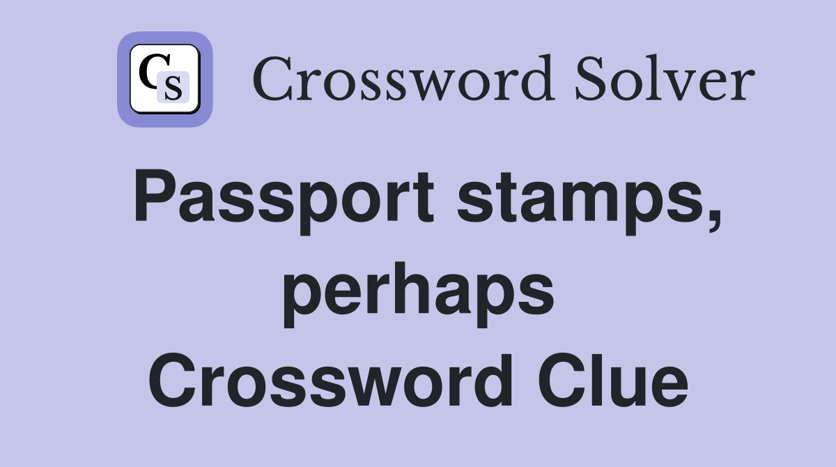 Passport stamps, perhaps Crossword Clue