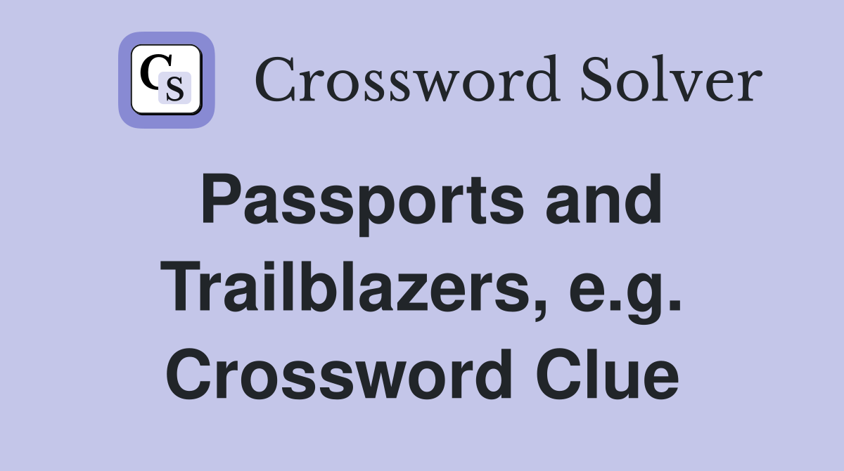 Passports and Trailblazers, e.g. Crossword Clue
