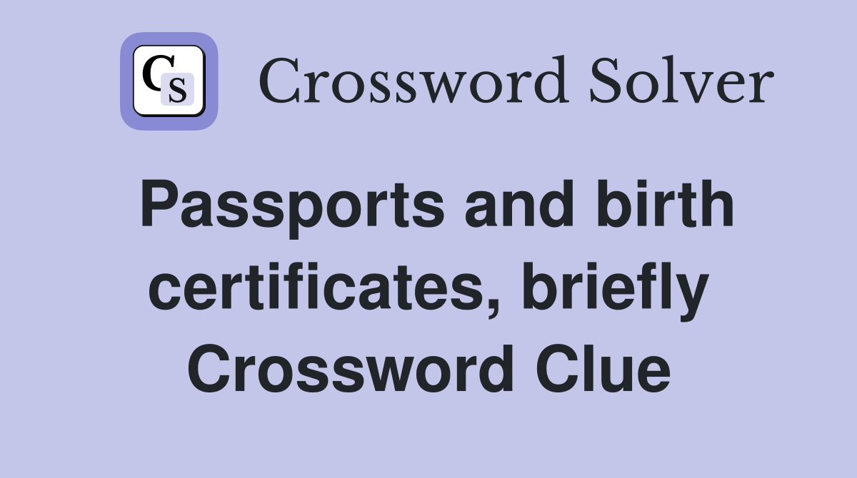 Passports and birth certificates, briefly Crossword Clue