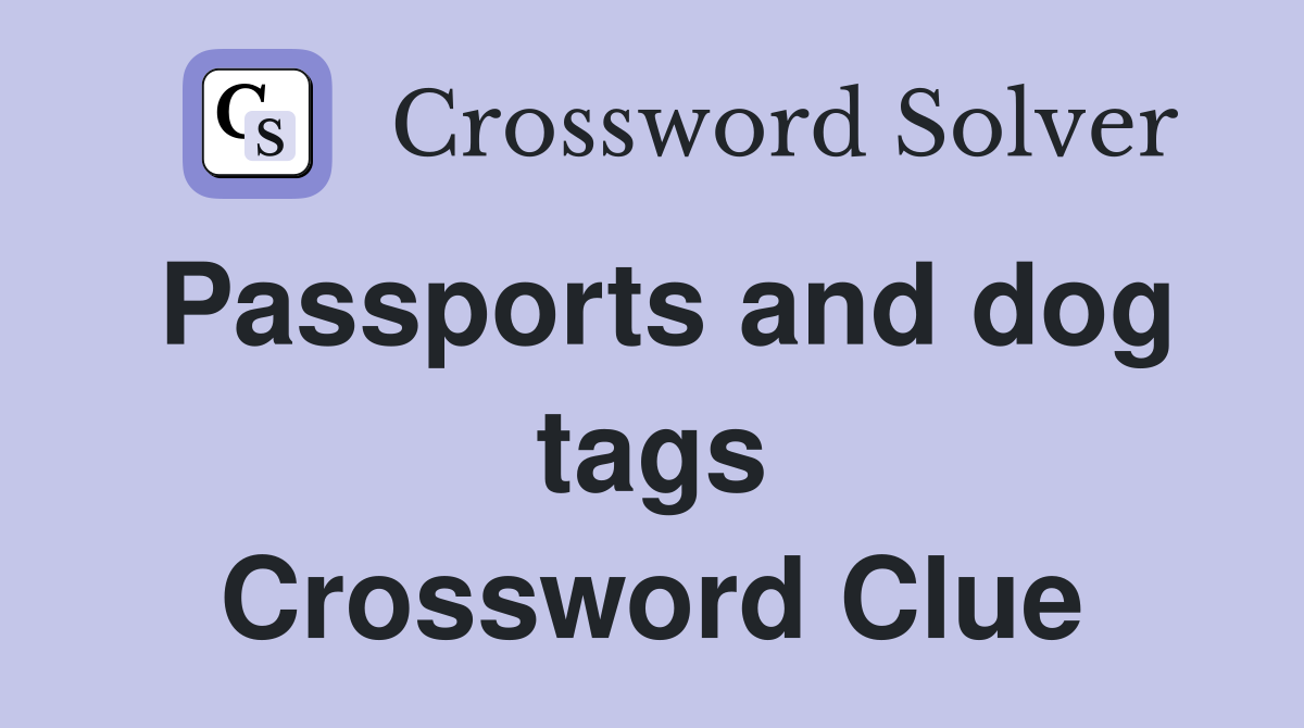 Passports and dog tags Crossword Clue