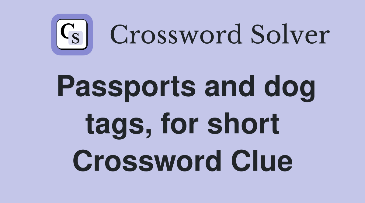 Passports and dog tags, for short Crossword Clue