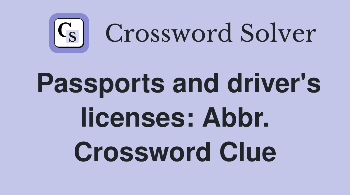 Passports and driver's licenses: Abbr. Crossword Clue